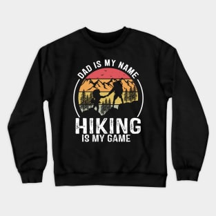 Dad is my Name Hiking is my Game Crewneck Sweatshirt